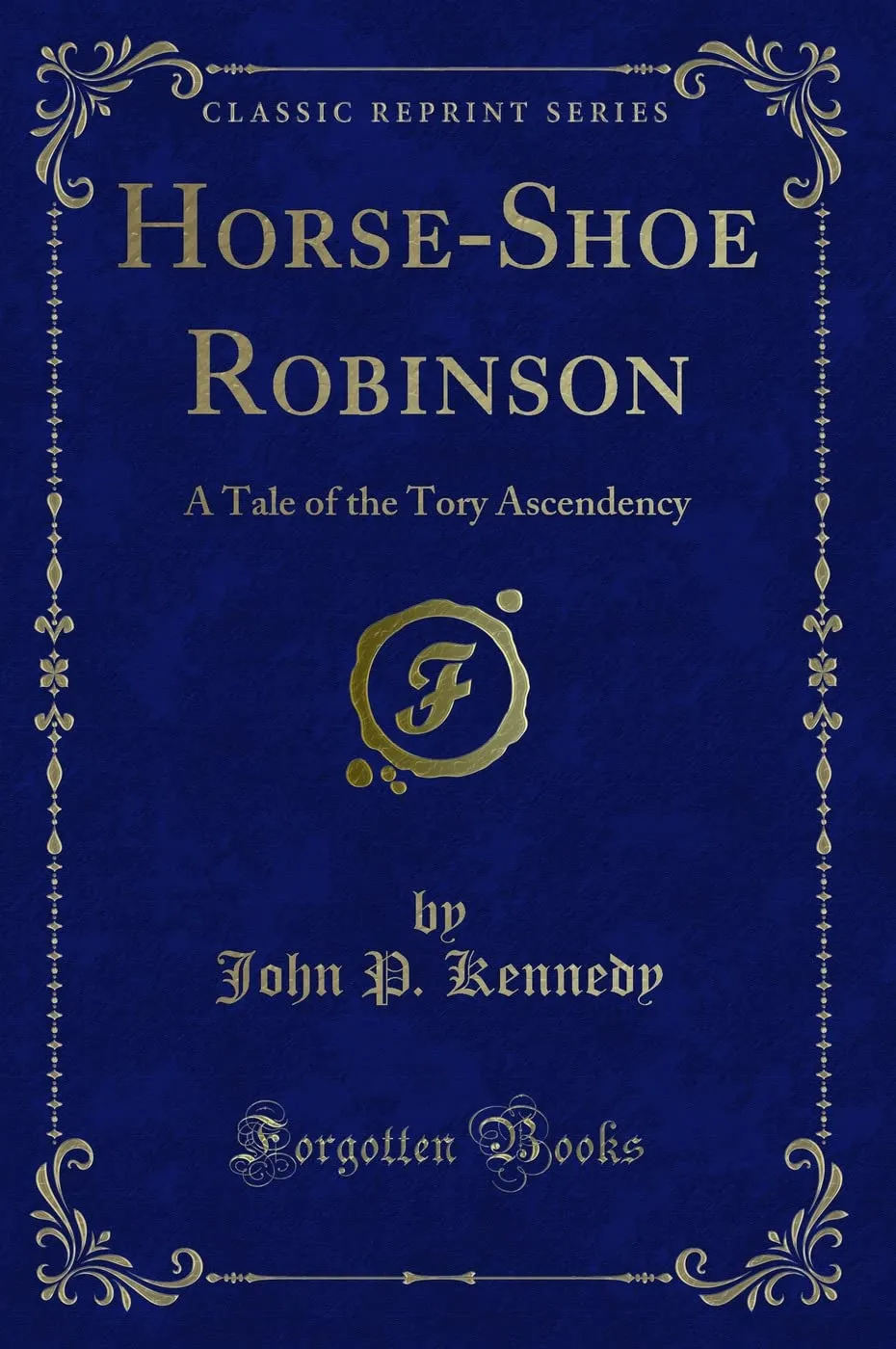 Horse-Shoe Robinson: A Tale of the Tory Ascendency (Classic Reprint) Paperback  August 24, 2018