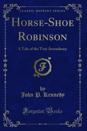 Horse-Shoe Robinson: A Tale of the Tory Ascendency (Classic Reprint) Paperback  August 24, 2018